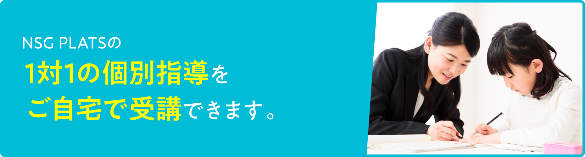 NSG PLATSの1対1の個別指導をご自宅で受講できます。