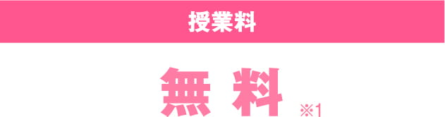 [授業料] 無料※1